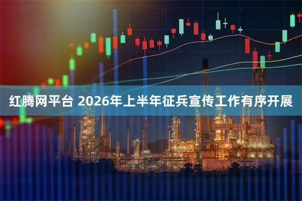 红腾网平台 2026年上半年征兵宣传工作有序开展